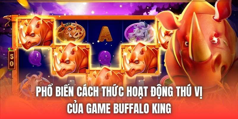 Phổ biến cách thức hoạt động thú vị của game Buffalo King